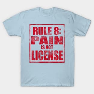 Rule #8: Pain is not license T-Shirt